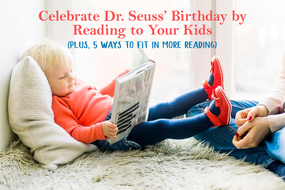 Celebrate Dr. Seuss’ Birthday by Reading to Your Kids (Plus, 5 Ways to Fit in More Reading)