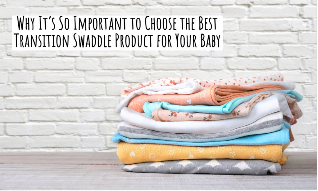 Why It’s So Important to Choose the Best Transition Swaddle Product for Your Baby